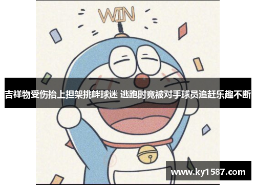 吉祥物受伤抬上担架挑衅球迷 逃跑时竟被对手球员追赶乐趣不断 吉祥物受伤抬上担架挑衅球迷 逃跑时竟被对手球员追赶乐趣不断